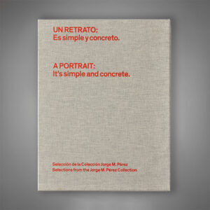 A Portrait: It’s Simple and Concrete Selections from the Jorge M. Pérez